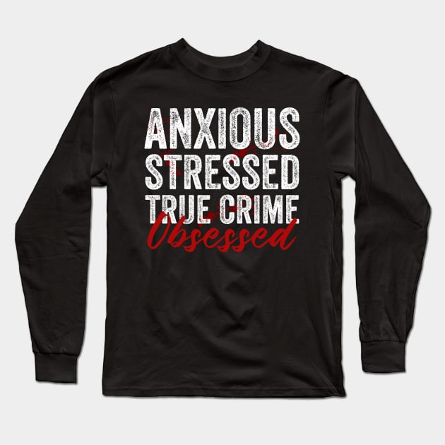 Anxious Stressed True Crime Obsessed Funny Murderino Long Sleeve T-Shirt by Visual Vibes